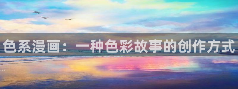 汗汗漫画入口sss：色系漫画：一种色彩故事的创作方式