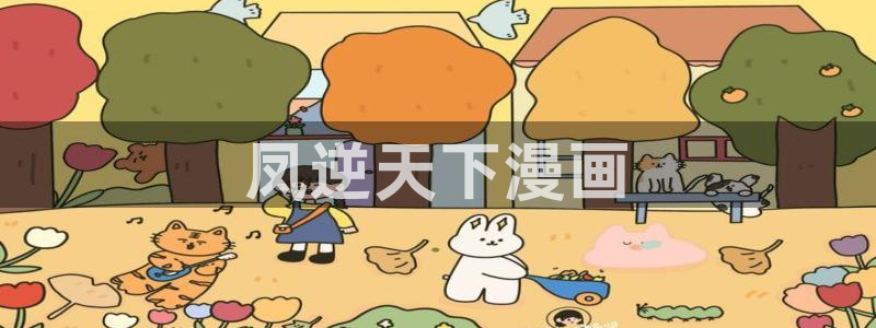 韩国汗汗漫画在线：凤逆天下漫画