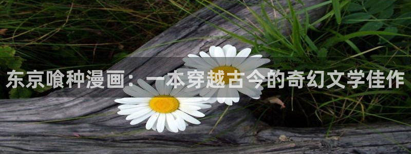 yy汗汗漫画：东京喰种漫画：一本穿越古今的奇幻文学佳作