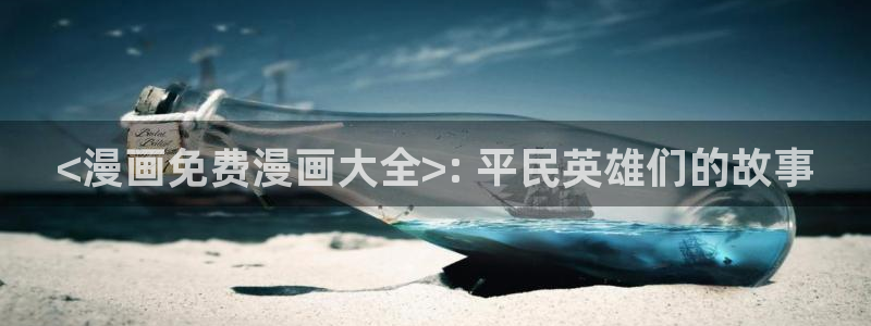 歪歪漫画sss汗汗漫画在线阅读：<漫画免费漫画大全>: 平民英雄们的故事