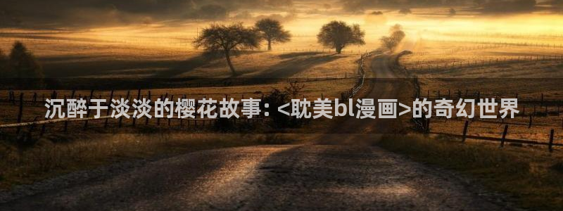 汗汗漫画海贼王：沉醉于淡淡的樱花故事: <耽美bl漫画>的奇幻世界