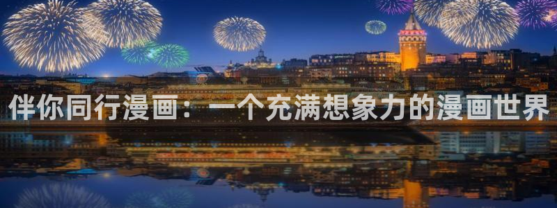汗汗漫画在线阅读页面免费漫画入口页面弹窗无：伴你同行漫画：一个充满想象力的漫画世界