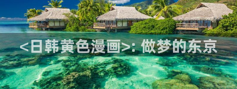 汗汗漫画最新：<日韩黄色漫画>: 做梦的东京